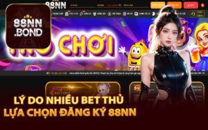 Lý Do Nhiều Bet Thủ Lựa Chọn Đăng Ký 88NN