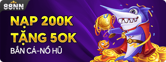 Nạp 200K tặng 50K bắn cá nổ hũ